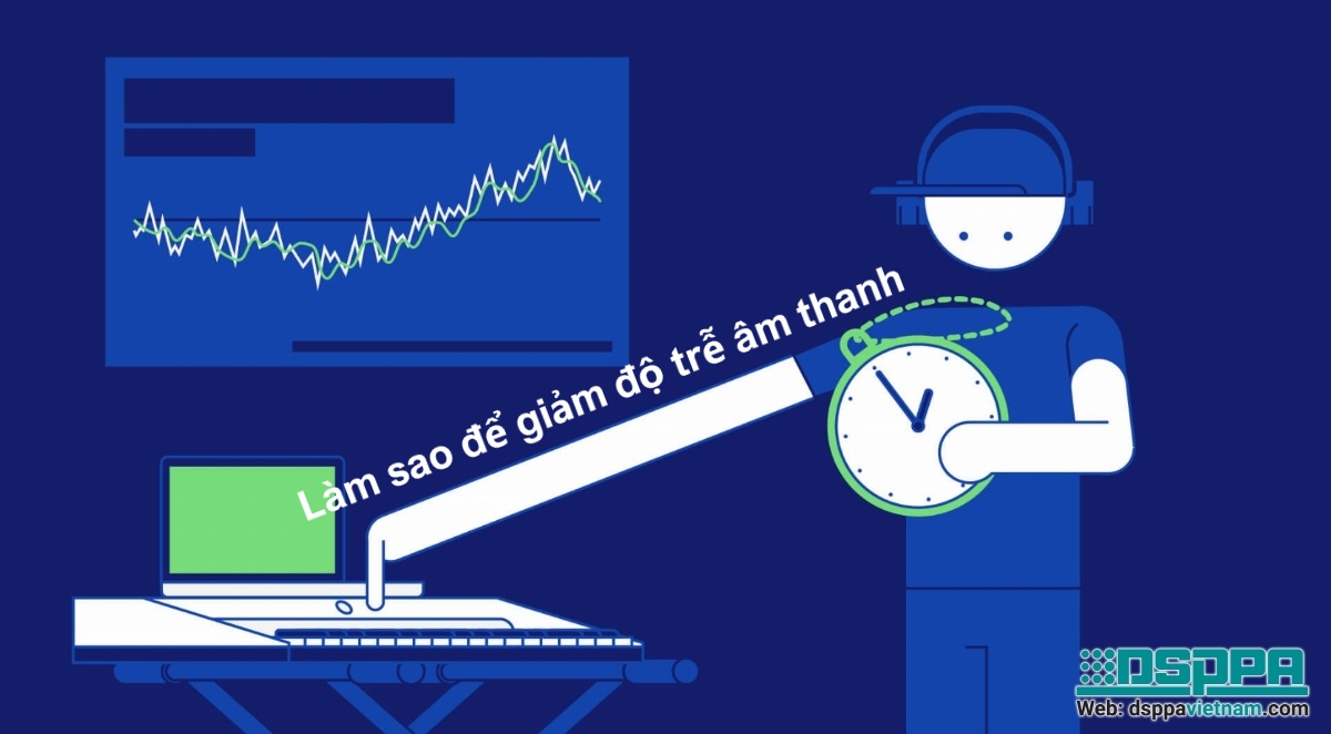Làm sao để giảm độ trễ âm thanh?